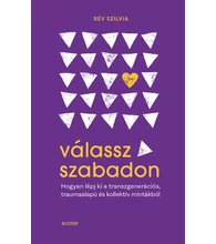 Válassz szabadon - Hogyan lépj ki a transzgenerációs, traumaalapú és kollektív mintákból