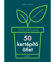 50 kertépítő ötlet – Tippek és tanácsok kültéri és beltéri kertészkedéshez