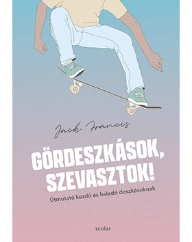 Gördeszkások, szevasztok! – Útmutató kezdő és haladó deszkásoknak