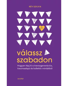 Válassz szabadon - Hogyan lépj ki a transzgenerációs, traumaalapú és kollektív mintákból