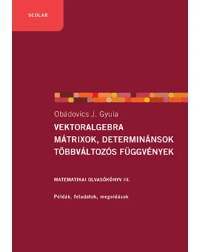 Vektoralgebra; mátrixok, determinánsok;  többváltozós függvények (2. kiadás) – Matematikai olvasókönyv 3.