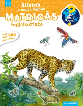 Állatok a nagyvilágban (Mit? Miért? Hogyan? Matricás foglalkoztató)
