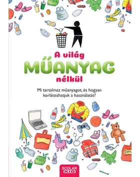 A világ műanyag nélkül – Mi tartalmaz műanyagot, és hogyan korlátozhatjuk a használatát?