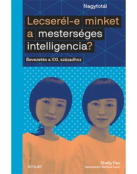 Lecserél-e minket a mesterséges intelligencia? -  Bevezetés a XXI. századhoz