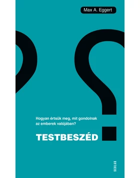 Testbeszéd – Hogyan értsük meg, mit gondolnak az emberek valójában?