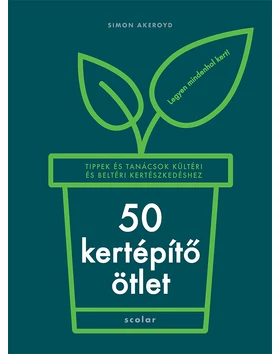 50 kertépítő ötlet – Tippek és tanácsok kültéri és beltéri kertészkedéshez