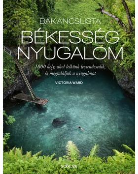 Bakancslista: Békesség – Nyugalom (1000 hely, ahol lelkünk lecsendesedik, és megtaláljuk a nyugalmat)