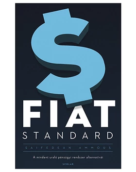 FIAT STANDARD – A mindent uraló pénzügyi rendszer alternatívái 2. kiadás