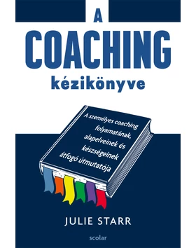 A coaching kézikönyve – A személyes coaching folyamatának, alapelveinek és készségeinek átfogó útmutatója