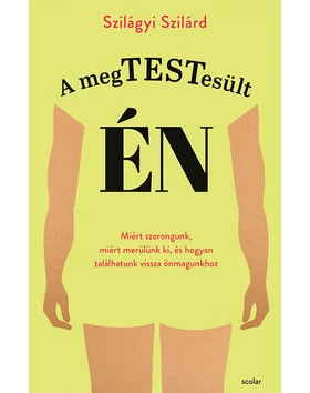 A megtestesült én – Miért szorongunk, miért merülünk ki, és hogyan találhatunk vissza önmagunkhoz