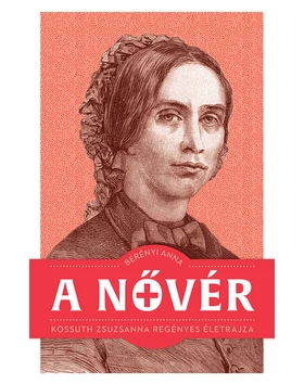 A nővér – Kossuth Zsuzsanna regényes életrajza (e-könyv)