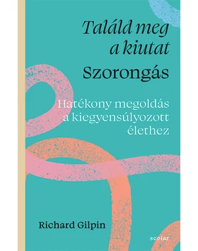Találd meg a kiutat – Szorongás - Hatékony megoldás a kiegyensúlyozott élethez
