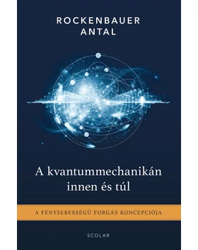 A kvantummechanikán innen és túl – A fénysebességű forgás koncepciója (2. kiadás)
