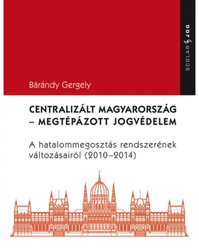 Centralizált Magyarország – Megtépázott jogvédelem