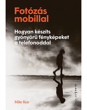 Fotózás mobillal – Hogyan készíts gyönyörű fényképeket a telefonoddal