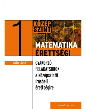 Matematikaérettségi 1. – Gyakorló feladatsorok az írásbeli érettségire – Középszint