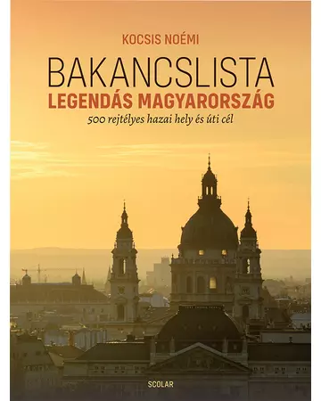 Bakancslista – Legendás Magyarország (500 rejtélyes hazai hely és úti cél)