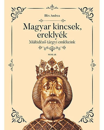 Magyar kincsek, ereklyék - Múltidéző tárgyi emlékeink