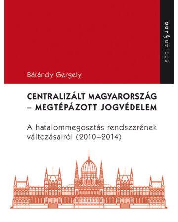 Centralizált Magyarország – Megtépázott jogvédelem