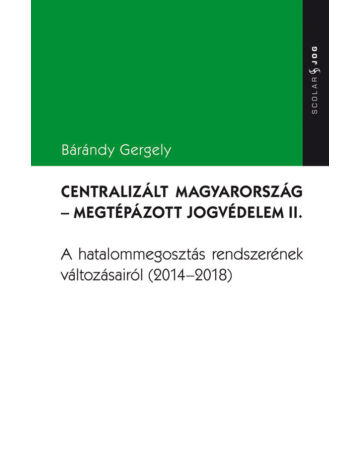 Centralizált Magyarország – Megtépázott jogvédelem II.