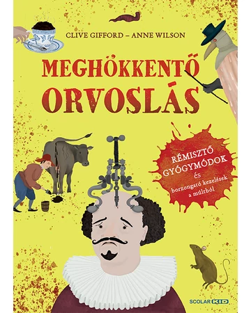 Meghökkentő orvoslás – Rémisztő gyógymódok és borzongató kezelések a múltból