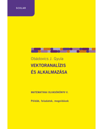 Vektoranalízis és alkalmazása – Matematikai olvasókönyv V. Példák, feladatok, megoldások