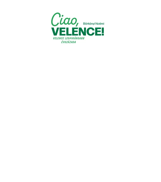 Ciao, Velence! – Velence legpikánsabb évszázada