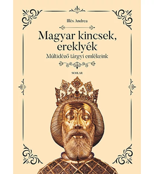 Magyar kincsek, ereklyék - Múltidéző tárgyi emlékeink