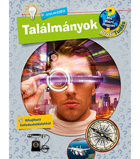 Találmányok (Mit? Miért? Hogyan? Profi Tudás)