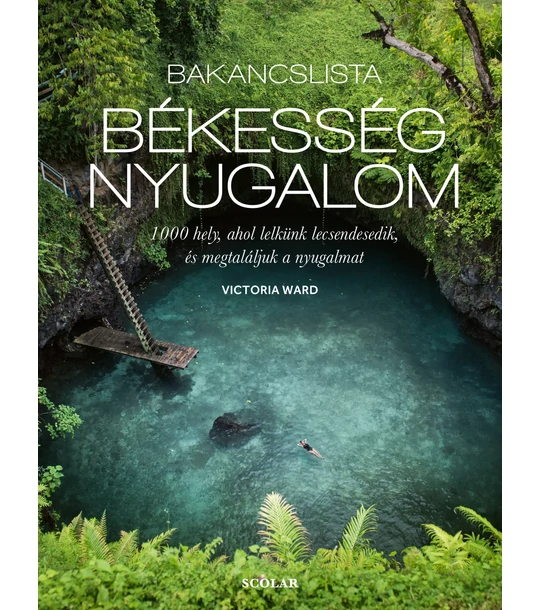 Bakancslista: Békesség – Nyugalom (1000 hely, ahol lelkünk lecsendesedik, és megtaláljuk a nyugalmat)