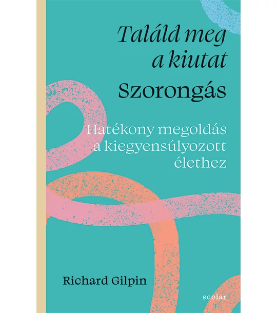 Találd meg a kiutat – Szorongás - Hatékony megoldás a kiegyensúlyozott élethez