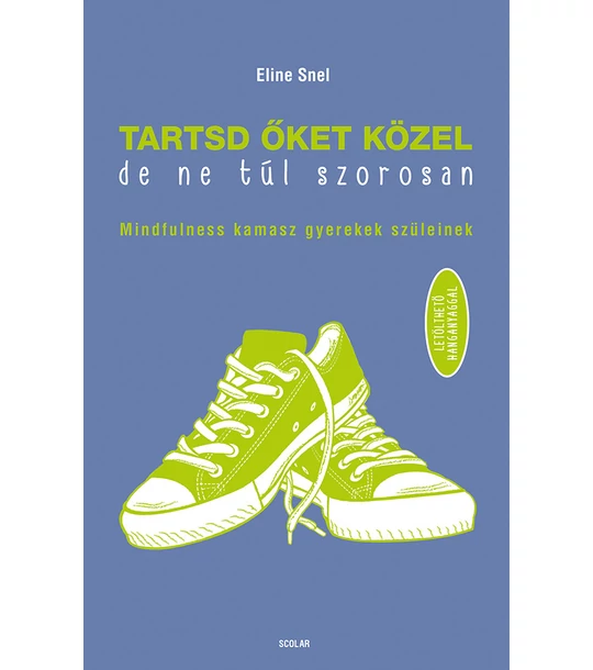 Tartsd őket közel, de ne túl szorosan!  – Mindfulness kamasz gyerekek szüleinek (Letölthető hanganyaggal)