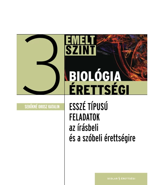 Biológiaérettségi 3 – Esszé típusú feladatok az emelt szintű írásbeli és szóbeli érettségire