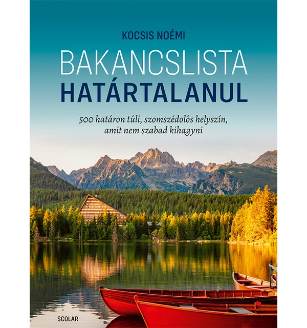 Bakancslista – Határtalanul (500 határon túli, szomszédolós helyszín, amit nem szabad kihagyni)